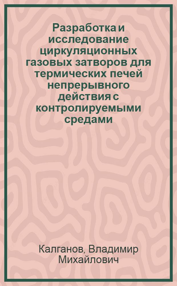 Разработка и исследование циркуляционных газовых затворов для термических печей непрерывного действия с контролируемыми средами : Автореф. дис. на соиск. учен. степ. к. т. н