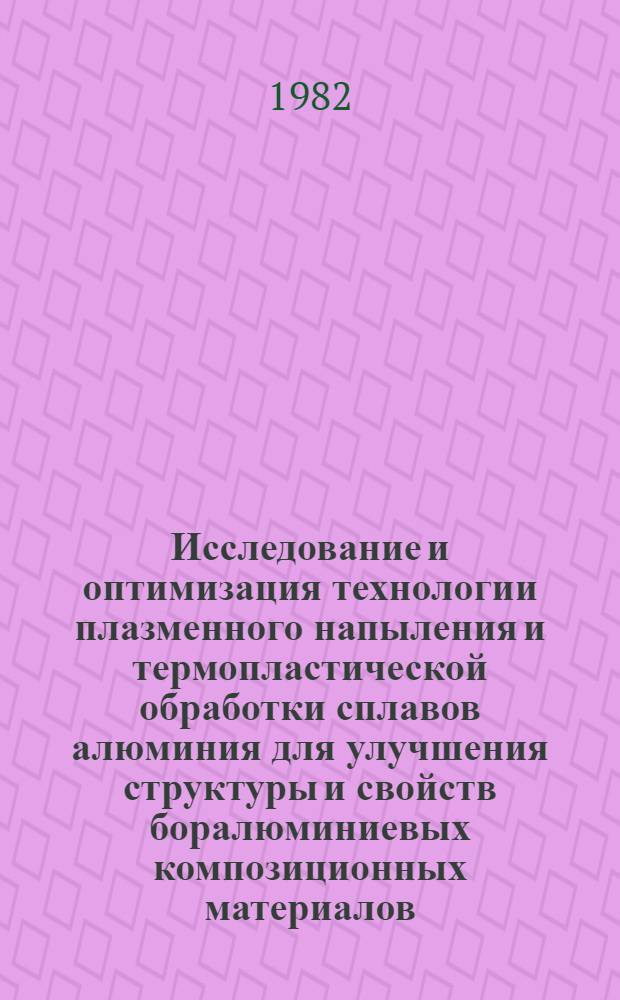 Исследование и оптимизация технологии плазменного напыления и термопластической обработки сплавов алюминия для улучшения структуры и свойств боралюминиевых композиционных материалов : Автореф. дис. на соиск. учен. степ. к. т. н