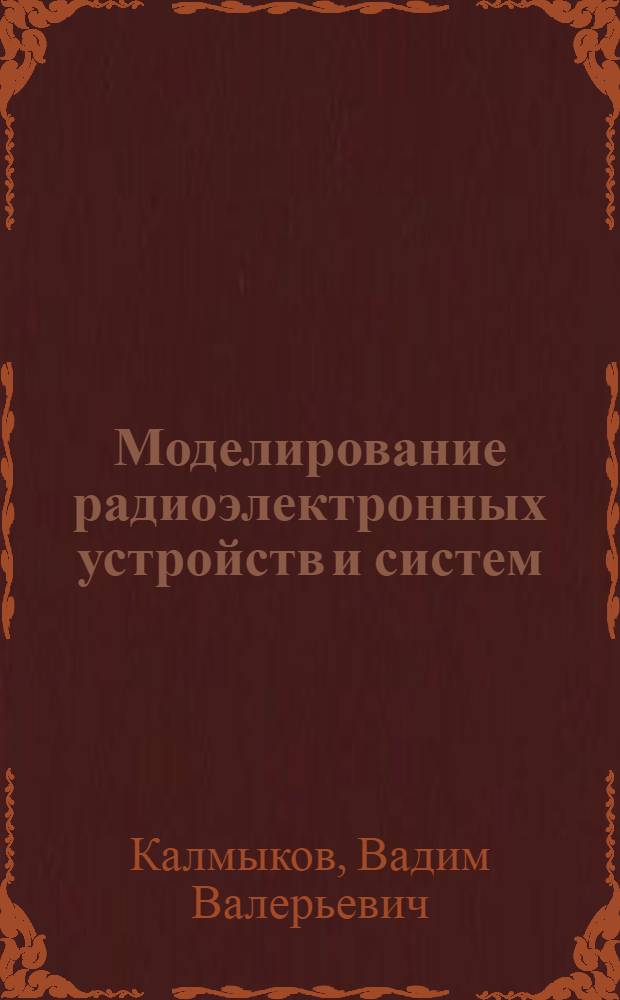 Моделирование радиоэлектронных устройств и систем : Учеб. пособие по курсу "Основы автоматизации проектирования радиоэлектрон. устройств и систем"