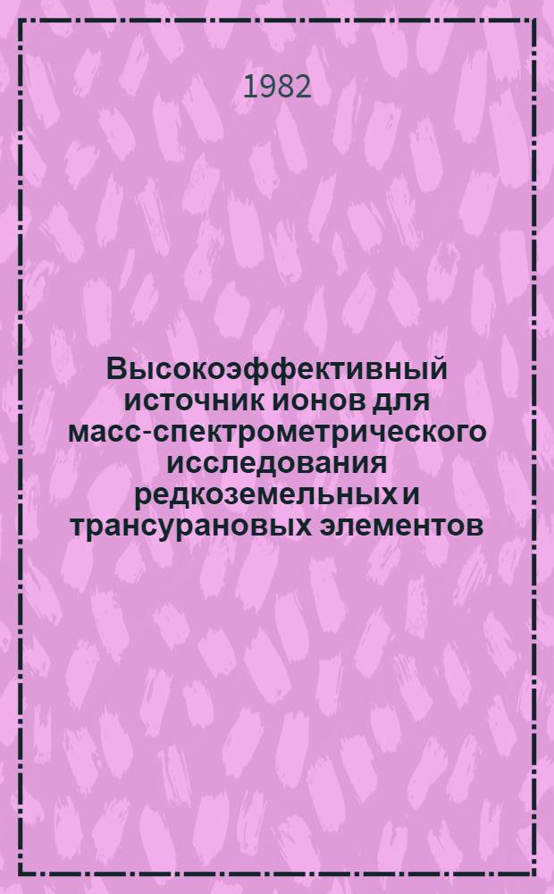 Высокоэффективный источник ионов для масс-спектрометрического исследования редкоземельных и трансурановых элементов : Автореф. дис. на соиск. учен. степ. канд. физ.-мат. наук : (01.04.01)