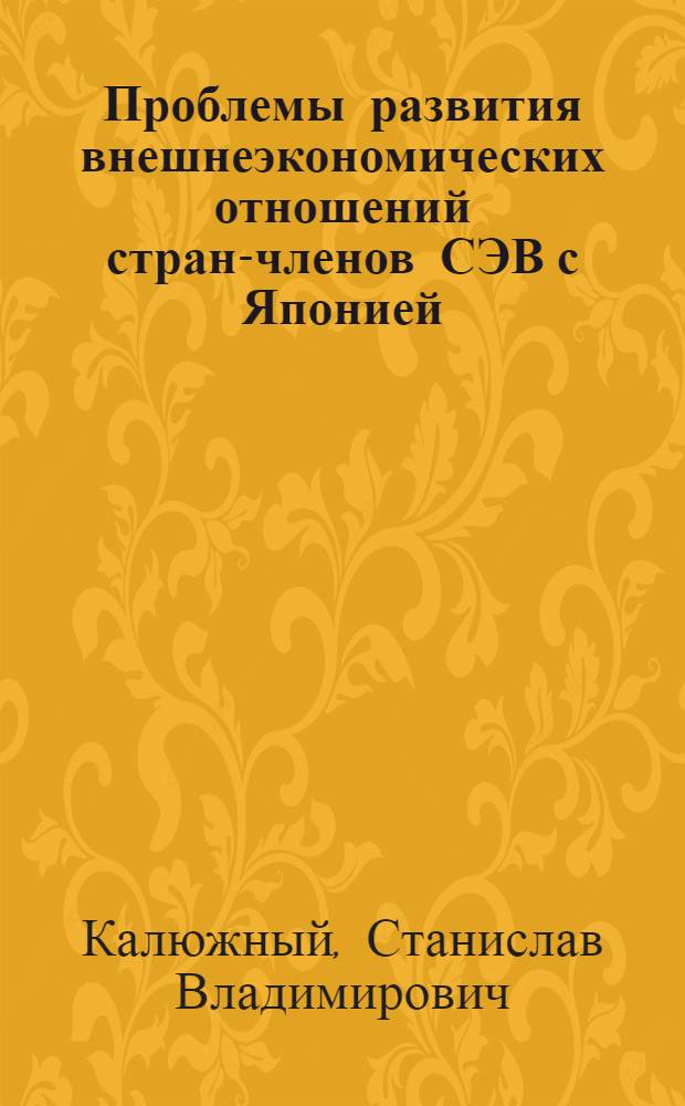 Проблемы развития внешнеэкономических отношений стран-членов СЭВ с Японией : Автореф. дис. на соиск. учен. степени к. э. н