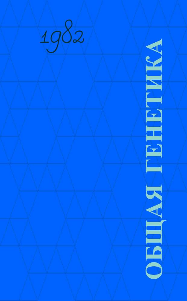 Общая генетика : Учеб. пособие для пед. ин-тов по биол. спец.
