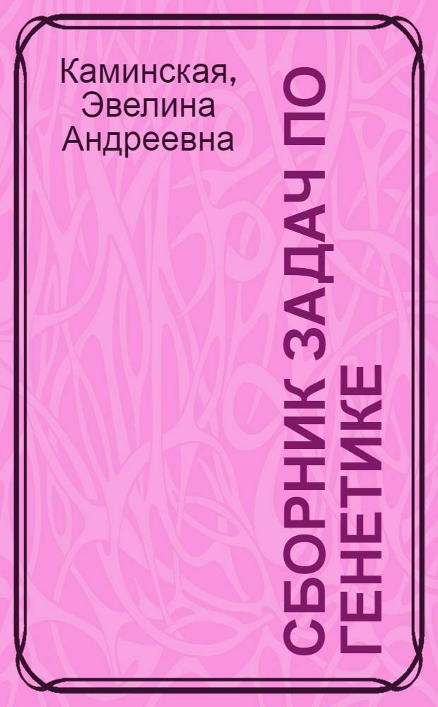 Сборник задач по генетике : Для пед. ин-тов по биол. спец.
