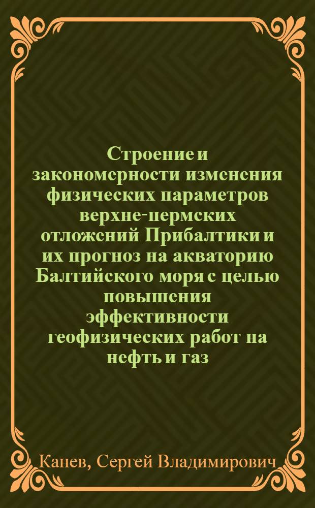Строение и закономерности изменения физических параметров верхне-пермских отложений Прибалтики и их прогноз на акваторию Балтийского моря с целью повышения эффективности геофизических работ на нефть и газ : Автореф. дис. на соиск. учен. степ. к. г.-м. н