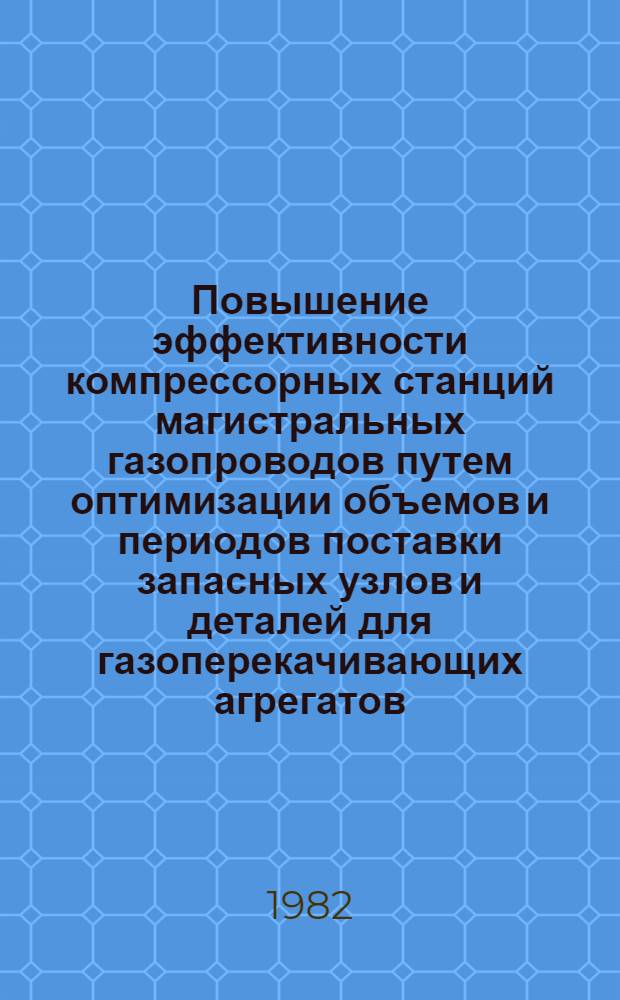 Повышение эффективности компрессорных станций магистральных газопроводов путем оптимизации объемов и периодов поставки запасных узлов и деталей для газоперекачивающих агрегатов : Автореф. дис. на соиск. учен. степ. канд. техн. наук : (05.15.07)