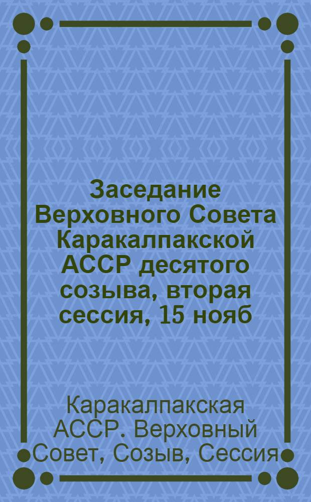 Заседание Верховного Совета Каракалпакской АССР десятого созыва, вторая сессия, 15 нояб. 1980 г. : Стеногр. отчет