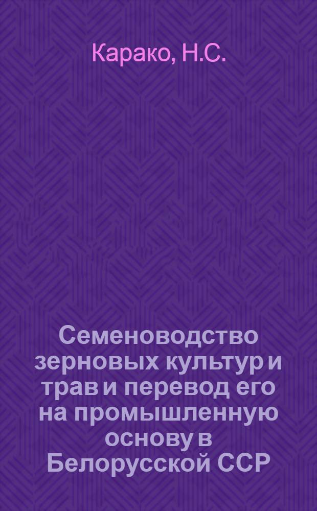 Семеноводство зерновых культур и трав и перевод его на промышленную основу в Белорусской ССР