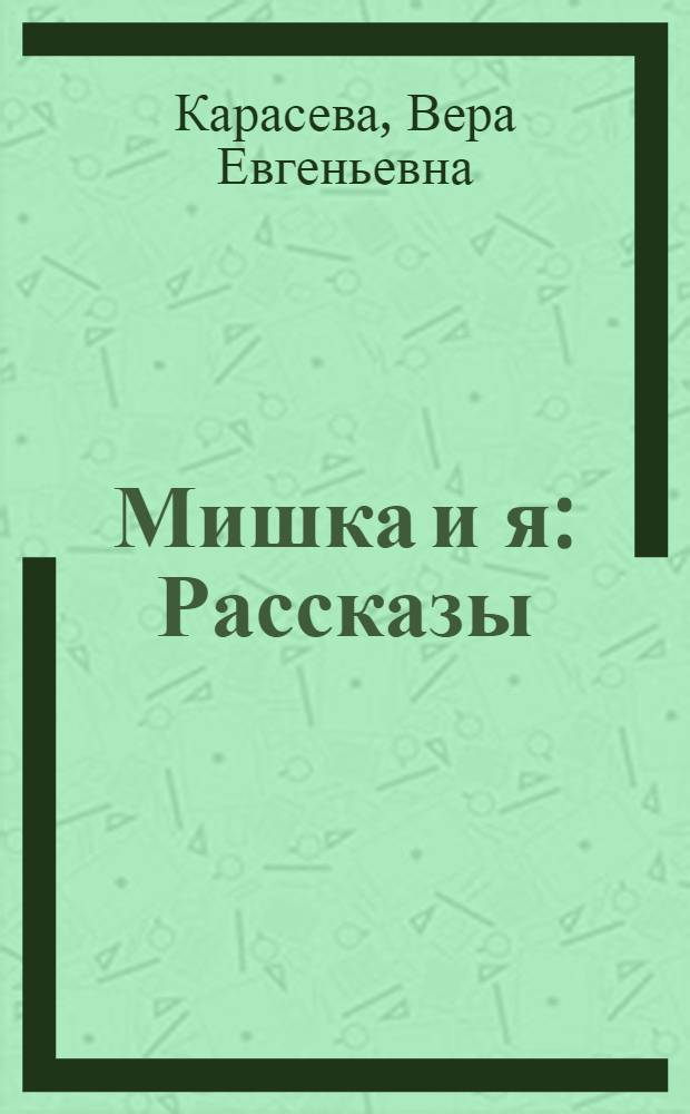 Мишка и я : Рассказы : Для мл. шк. возраста