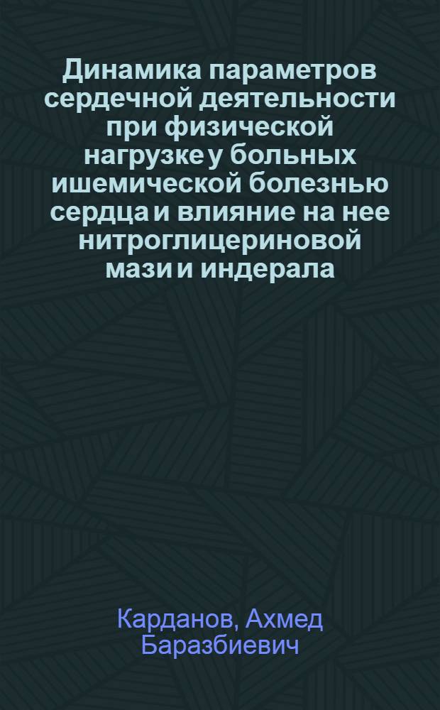 Динамика параметров сердечной деятельности при физической нагрузке у больных ишемической болезнью сердца и влияние на нее нитроглицериновой мази и индерала : (По данным эхокардиогр. исслед.) : Автореф. дис. на соиск. учен. степ. канд. мед. наук : (14.00.06)