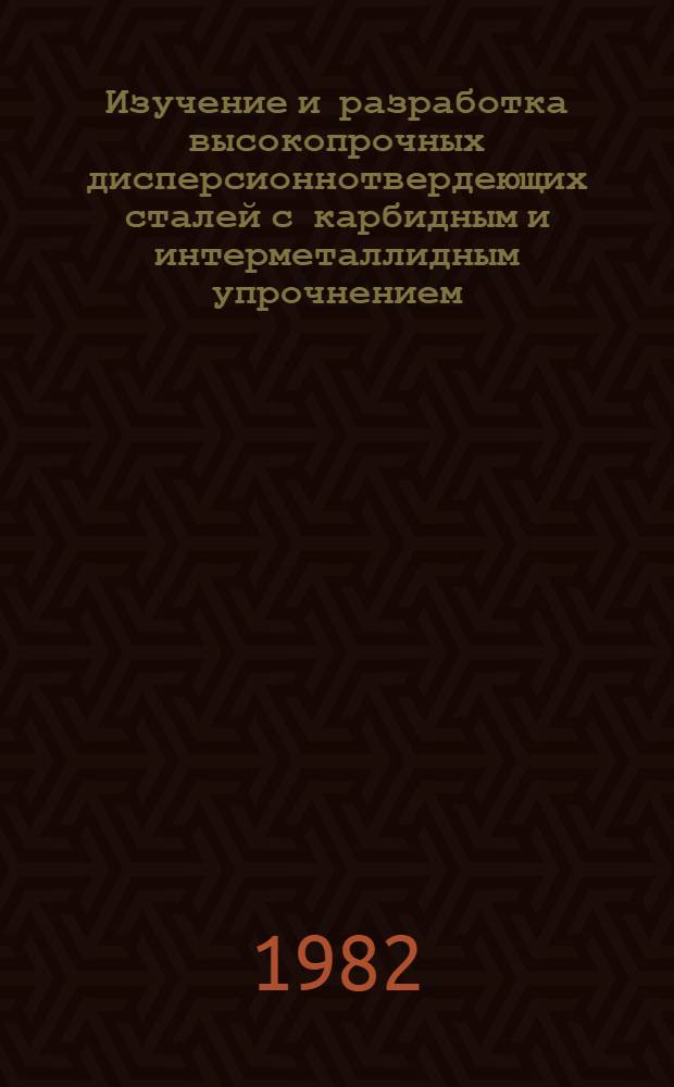 Изучение и разработка высокопрочных дисперсионнотвердеющих сталей с карбидным и интерметаллидным упрочнением : Автореф. дис. на соиск. учен. степ. д-ра техн. наук : (01.04.07)