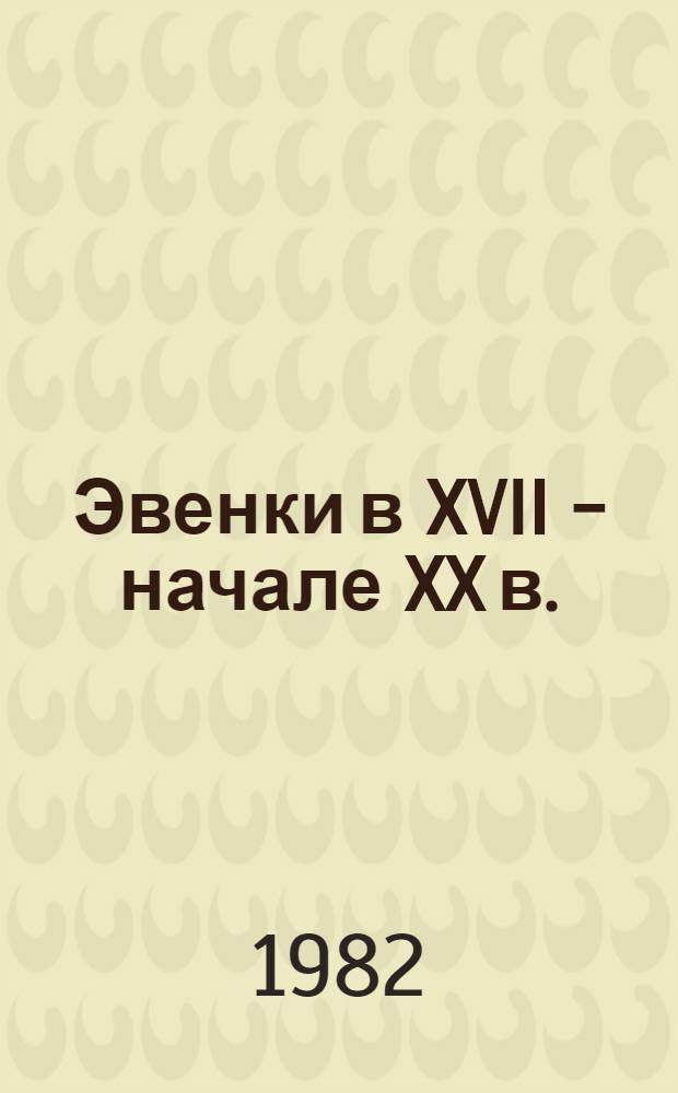 Эвенки в XVII - начале XX в. : (Хоз-во и социал. структура)