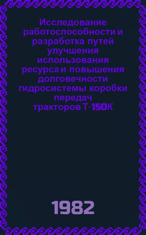 Исследование работоспособности и разработка путей улучшения использования ресурса и повышения долговечности гидросистемы коробки передач тракторов Т-150К : Автореф. дис. на соиск. учен. степ. канд. техн. наук : (05.20.03)