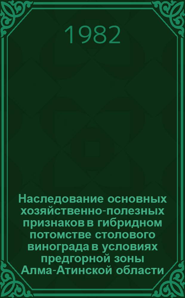 Наследование основных хозяйственно-полезных признаков в гибридном потомстве столового винограда в условиях предгорной зоны Алма-Атинской области : Автореф. дис. на соиск. учен. степ. канд. с.-х. наук : (06.01.08)