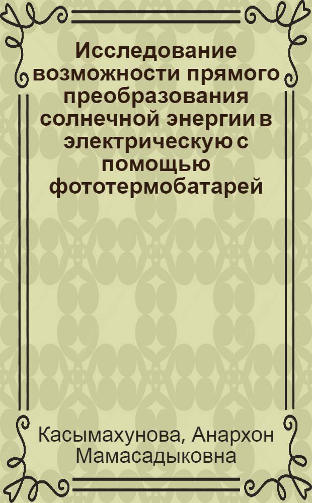 Исследование возможности прямого преобразования солнечной энергии в электрическую с помощью фототермобатарей : Автореф. дис. на соиск. учен. степ. канд. техн. наук : (05.14.08)