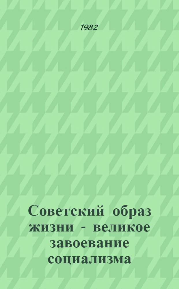 Советский образ жизни - великое завоевание социализма