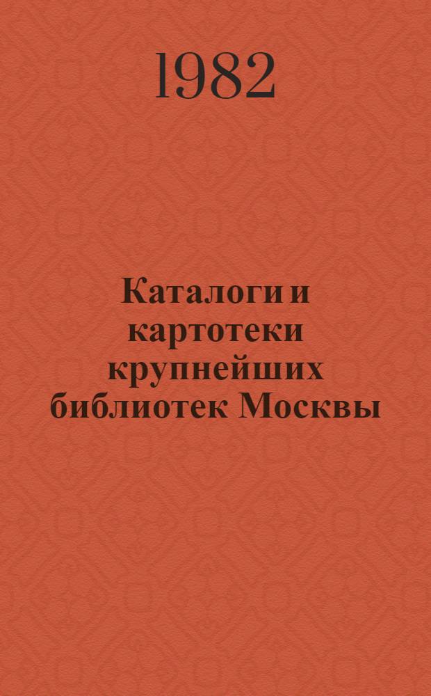 Каталоги и картотеки крупнейших библиотек Москвы : Аннот. перечень