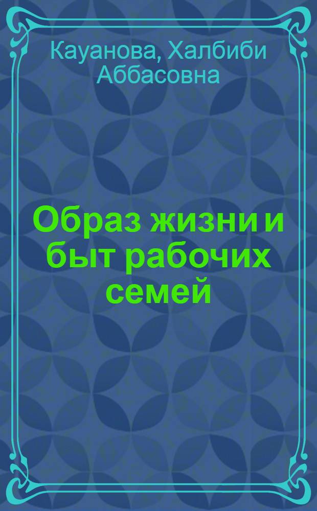 Образ жизни и быт рабочих семей : (На материалах Казахстана)