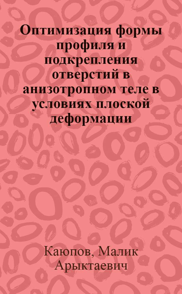 Оптимизация формы профиля и подкрепления отверстий в анизотропном теле в условиях плоской деформации : Автореф. дис. на соиск. учен. степ. канд. техн. наук : (01.02.04)