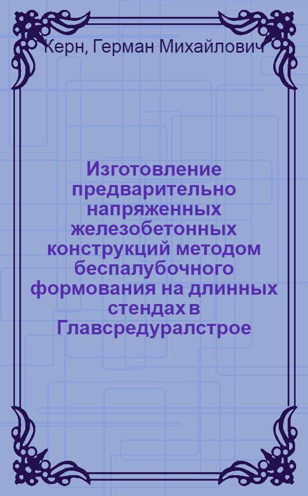 Изготовление предварительно напряженных железобетонных конструкций методом беспалубочного формования на длинных стендах в Главсредуралстрое