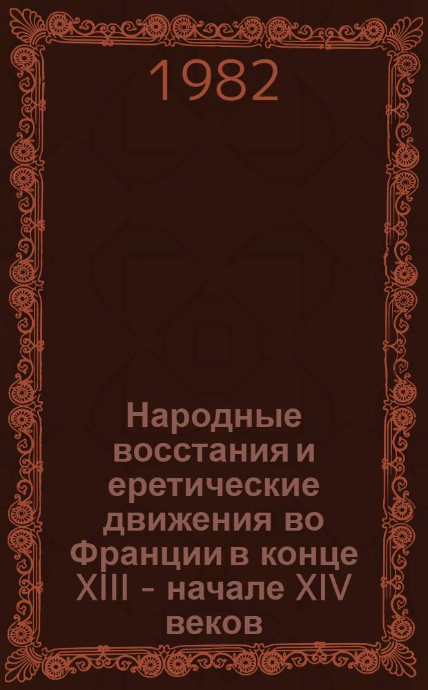 Народные восстания и еретические движения во Франции в конце XIII - начале XIV веков : Автореф. дис. на соиск. учен. степ. д-ра ист. наук : (07.00.03)