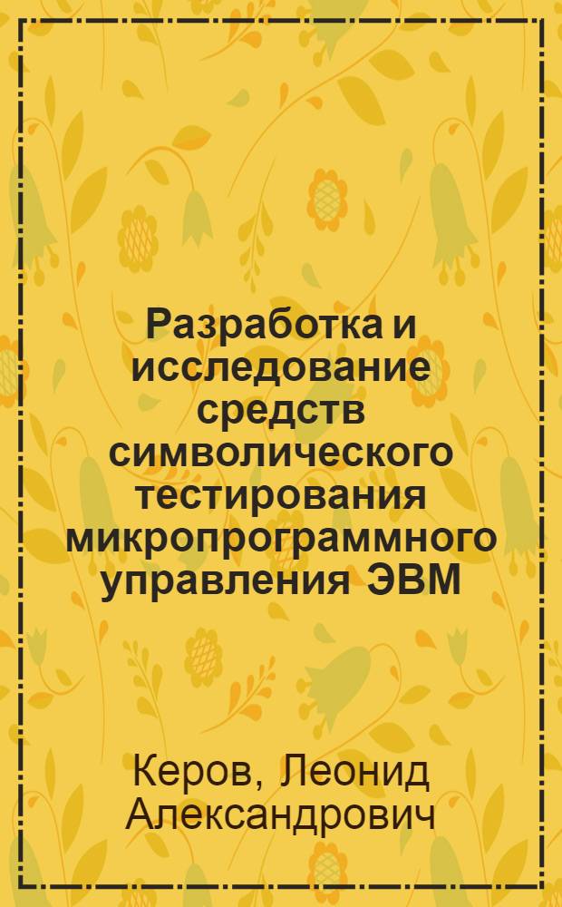 Разработка и исследование средств символического тестирования микропрограммного управления ЭВМ : Автореф. дис. на соиск. учен. степ. канд. техн. наук : (05.13.13)