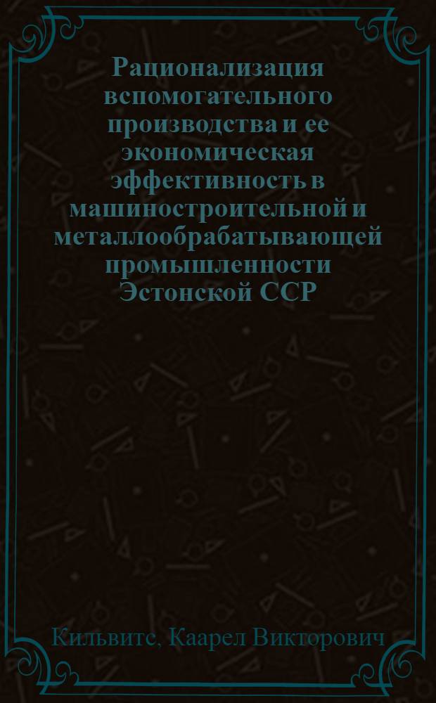 Рационализация вспомогательного производства и ее экономическая эффективность в машиностроительной и металлообрабатывающей промышленности Эстонской ССР : Автореф. дис. на соиск. учен. степ. канд. экон. наук : (08.00.05)