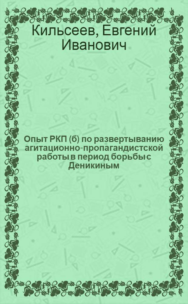 Опыт РКП(б) по развертыванию агитационно-пропагандистской работы в период борьбы с Деникиным (июль 1919 - март 1920 гг.) : Автореф. дис. на соиск. учен. степ. канд. ист. наук : (07.00.01)