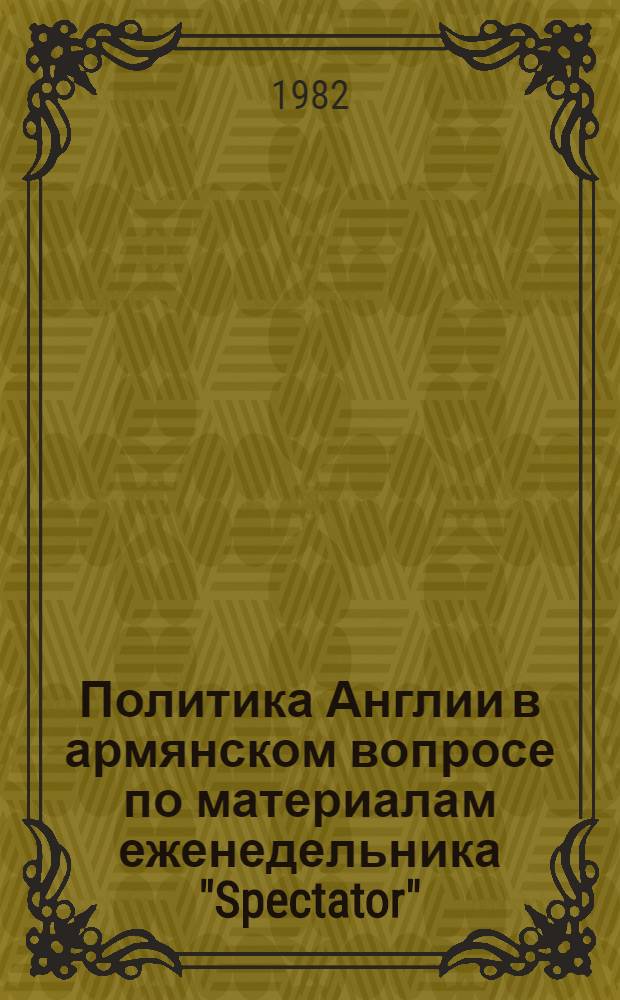 Политика Англии в армянском вопросе по материалам еженедельника "Spectator" (90-е гг. XIX в.) : Науч.-аналит. обзор