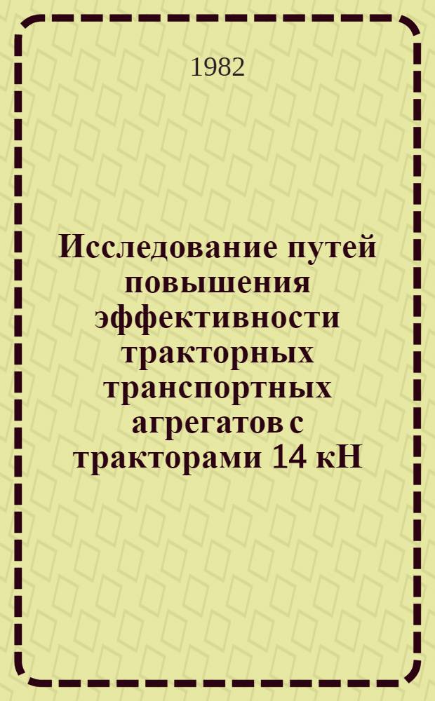 Исследование путей повышения эффективности тракторных транспортных агрегатов с тракторами 14 кН : Автореф. дис. на соиск. учен. степ. к. т. н