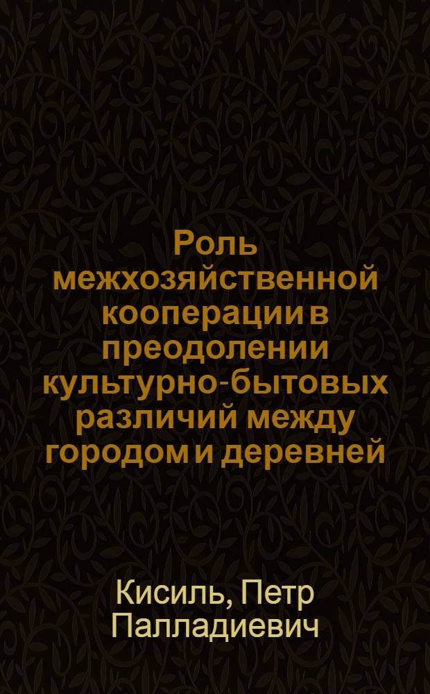 Роль межхозяйственной кооперации в преодолении культурно-бытовых различий между городом и деревней : Автореф. дис. на соиск. учен. степ. канд. филос. наук : (09.00.02)