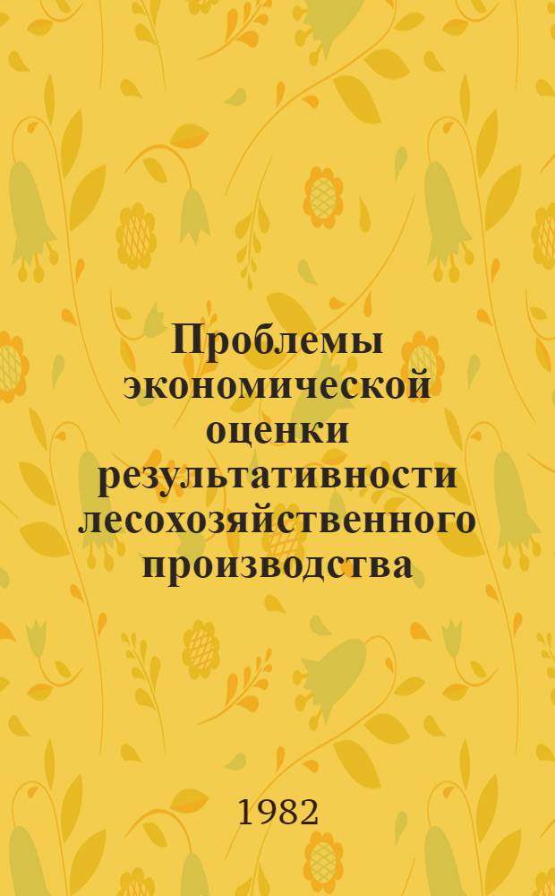 Проблемы экономической оценки результативности лесохозяйственного производства : Автореф. дис. на соиск. учен. степ. д-ра экон. наук : (08.00.05)