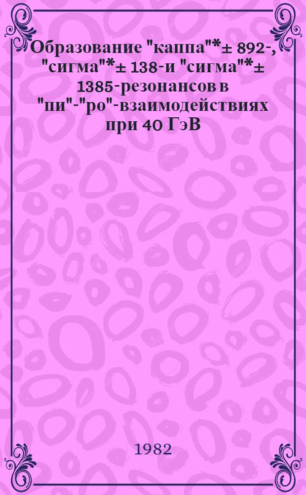 Образование "каппа"*± 892-, "сигма"*± 1385- и "сигма"*± 1385-резонансов в "пи"-"ро"-взаимодействиях при 40 ГэВ/с
