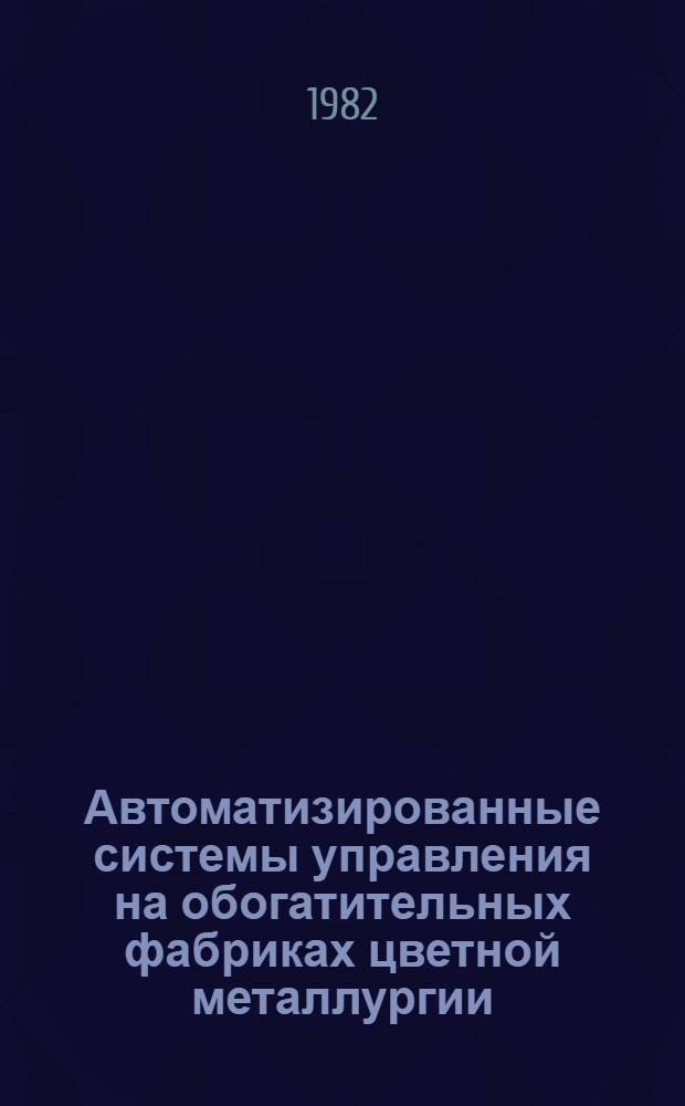 Автоматизированные системы управления на обогатительных фабриках цветной металлургии : Кн. и журн. лит. на рус. и иностр. яз. за 1978-1981 гг