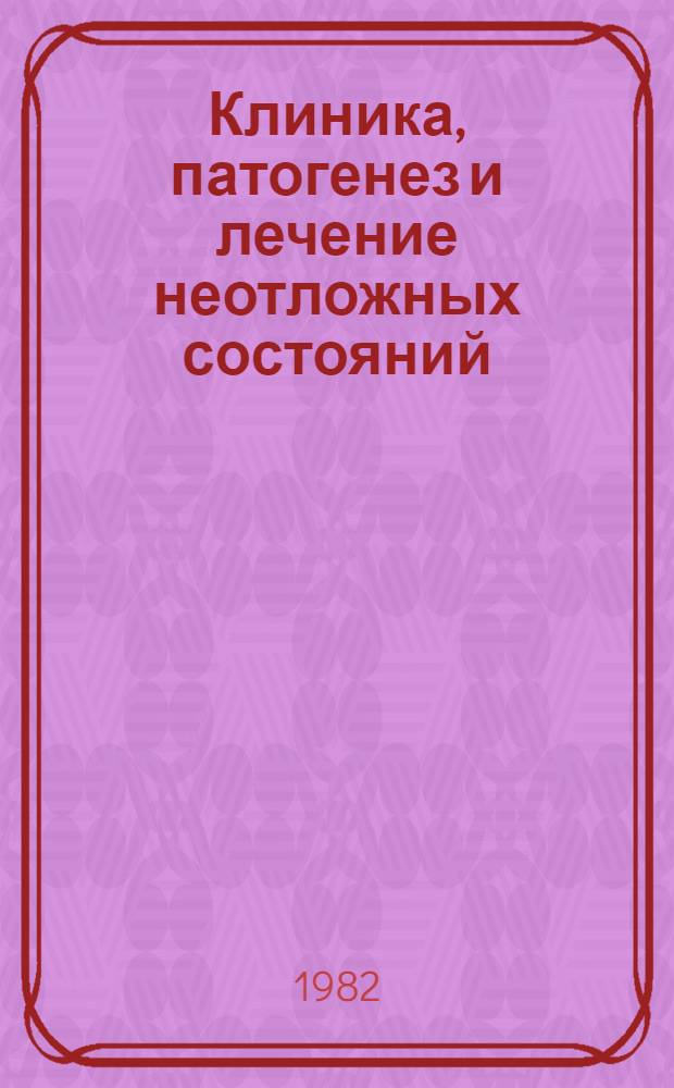 Клиника, патогенез и лечение неотложных состояний : (Науч. тр.)
