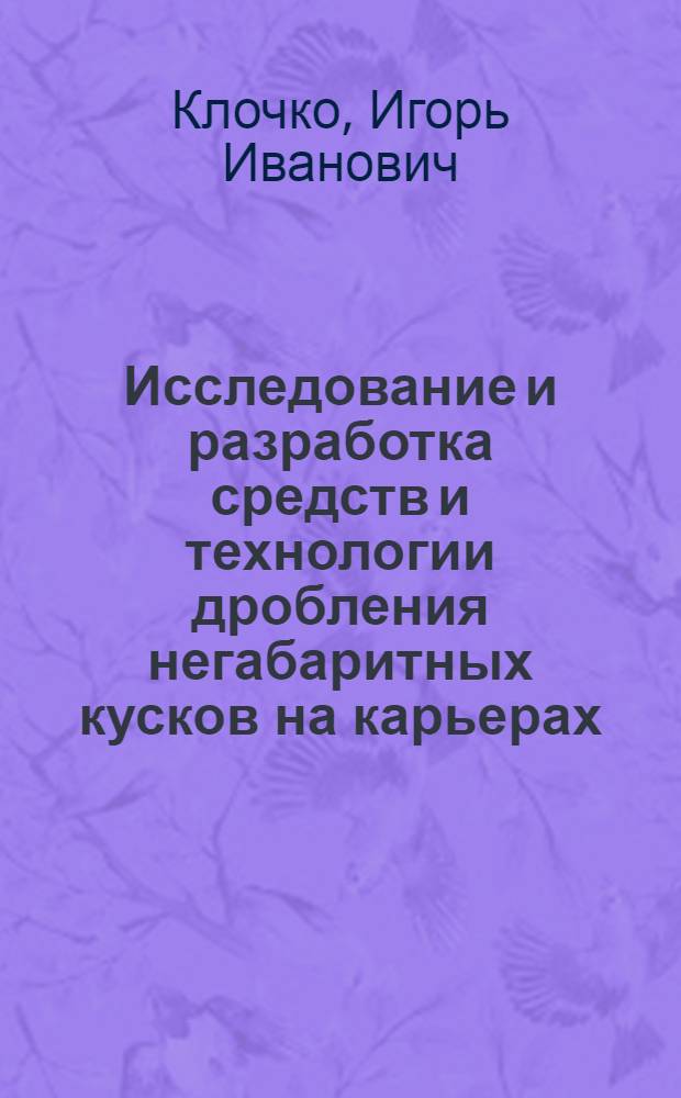 Исследование и разработка средств и технологии дробления негабаритных кусков на карьерах : Автореф. дис. на соиск. учен. степ. к. т. н