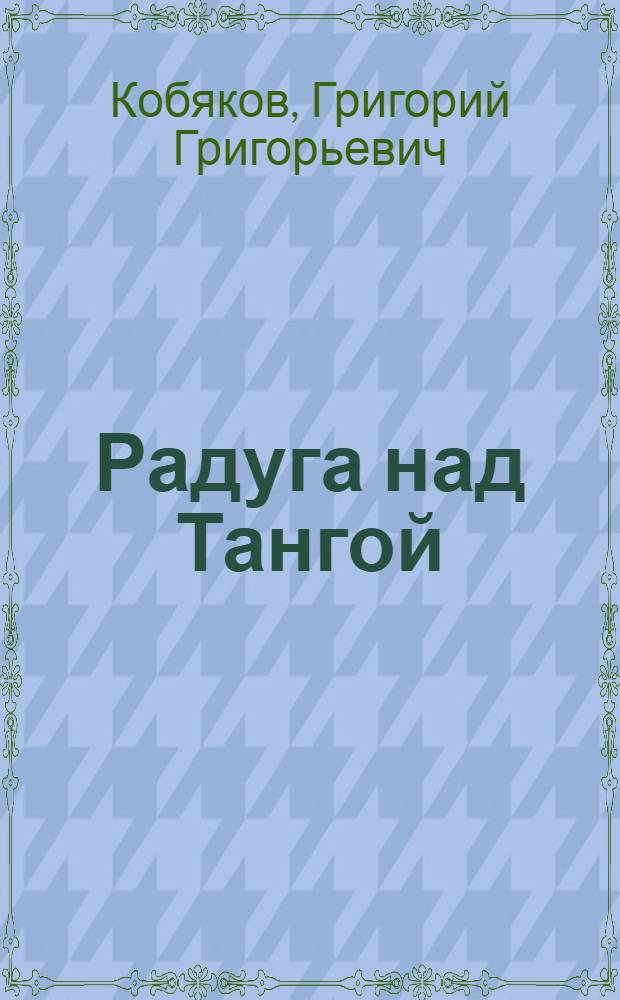 Радуга над Тангой : Рассказ о забайкал. колхозе "Победа"