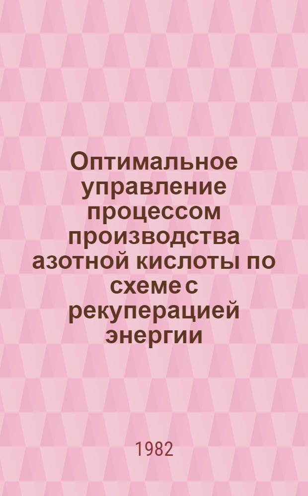 Оптимальное управление процессом производства азотной кислоты по схеме с рекуперацией энергии : Автореф. дис. на соиск. учен. степ. канд. техн. наук : (05.13.07)