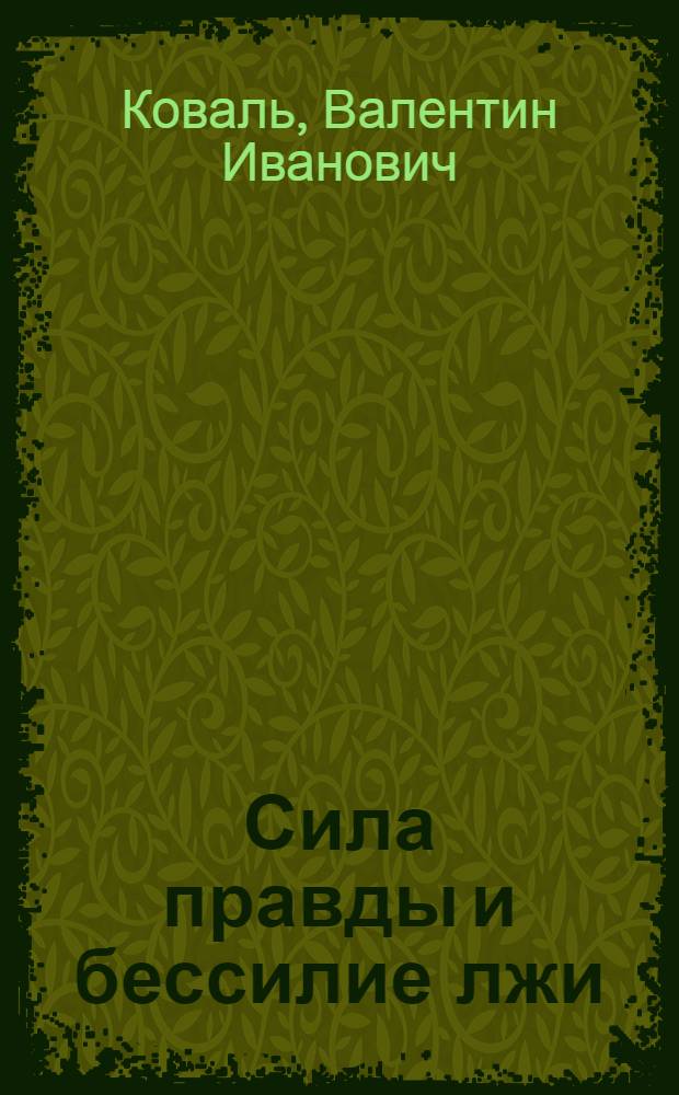 Сила правды и бессилие лжи : (Критика буржуаз. историографии ленинской нац. политики КПСС в Казахстане)