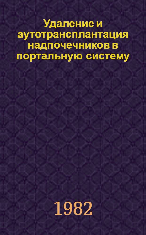 Удаление и аутотрансплантация надпочечников в портальную систему