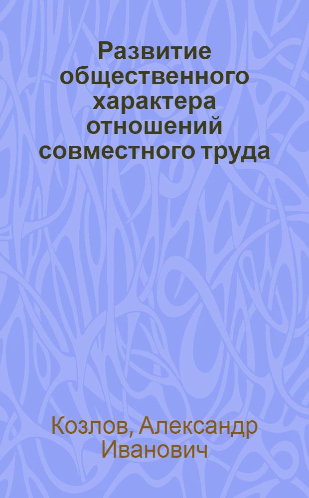 Развитие общественного характера отношений совместного труда : Автореф. дис. на соиск. учен. степ. канд. экон. наук : (08.00.01)
