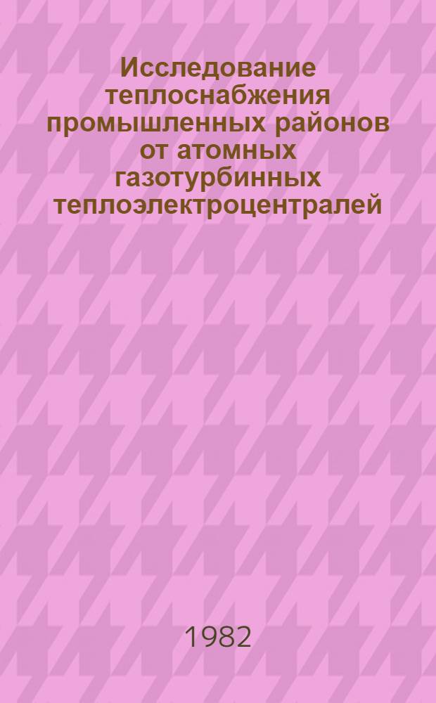 Исследование теплоснабжения промышленных районов от атомных газотурбинных теплоэлектроцентралей : Автореф. дис. на соиск. учен. степ. канд. техн. наук : (05.14.04)
