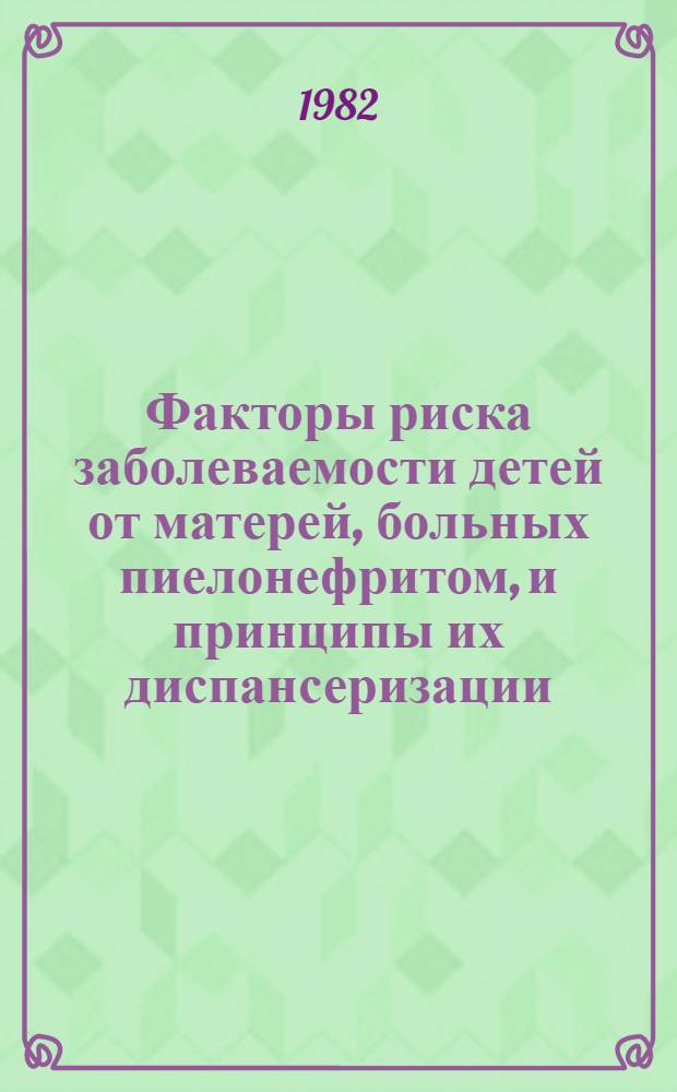 Факторы риска заболеваемости детей от матерей, больных пиелонефритом, и принципы их диспансеризации : Автореф. дис. на соиск. учен. степ. к. м. н