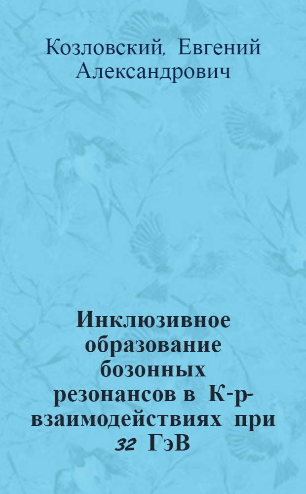 Инклюзивное образование бозонных резонансов в К-р-взаимодействиях при 32 ГэВ/с : Автореф. дис. на соиск. учен. степ. канд. физ.-мат. наук : (01.04.01)