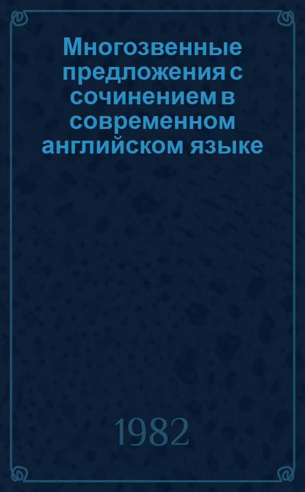 Многозвенные предложения с сочинением в современном английском языке : Автореф. дис. на соиск. учен. степ. канд. филол. наук : (10.02.04)