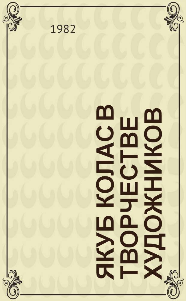 Якуб Колас в творчестве художников = Якуб Колас у творчасцi мастакоу = Jakub Kolas's image in visual arts