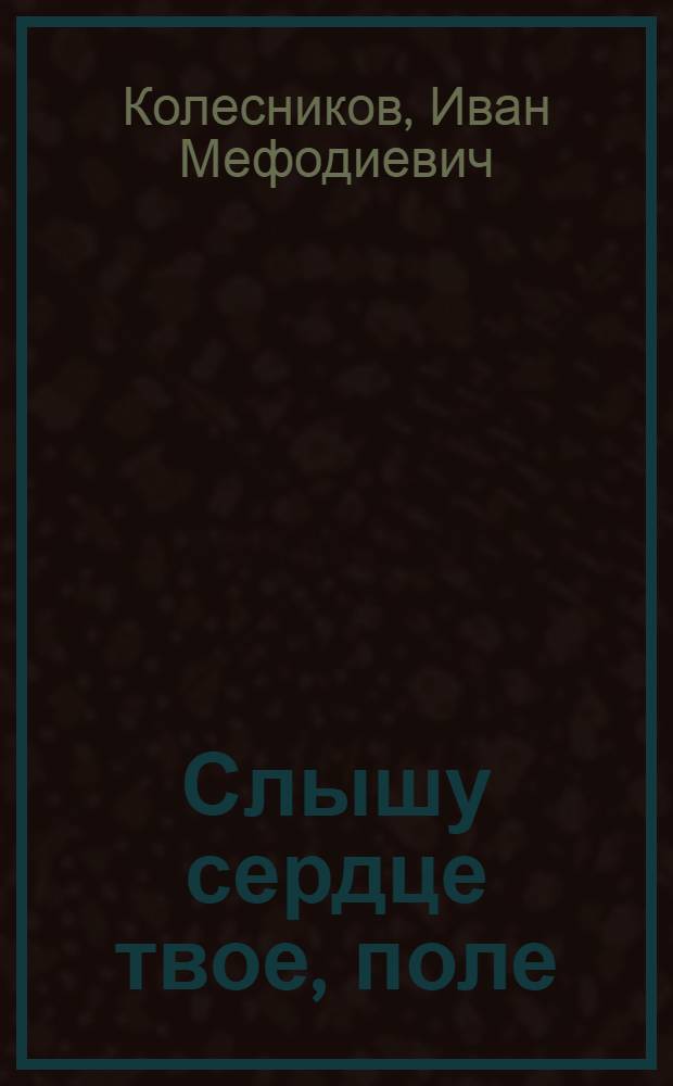 Слышу сердце твое, поле : Докум. очерк : О колхозе им. Ленина Краснокут. р-на