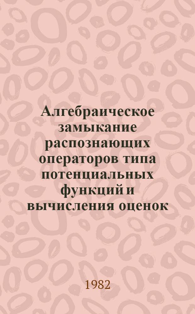 Алгебраическое замыкание распознающих операторов типа потенциальных функций и вычисления оценок : Автореф. дис. на соиск. учен. степ. канд. физ.-мат. наук : (01.01.09)