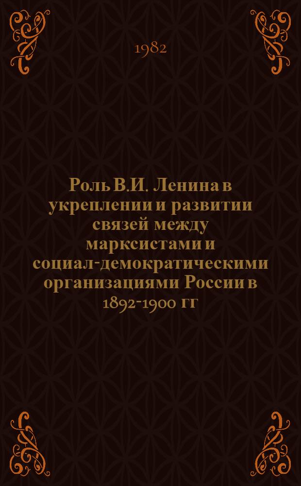Роль В.И. Ленина в укреплении и развитии связей между марксистами и социал-демократическими организациями России в 1892-1900 гг. : Автореф. дис. на соиск. учен. степ. канд. ист. наук : (07.00.01)