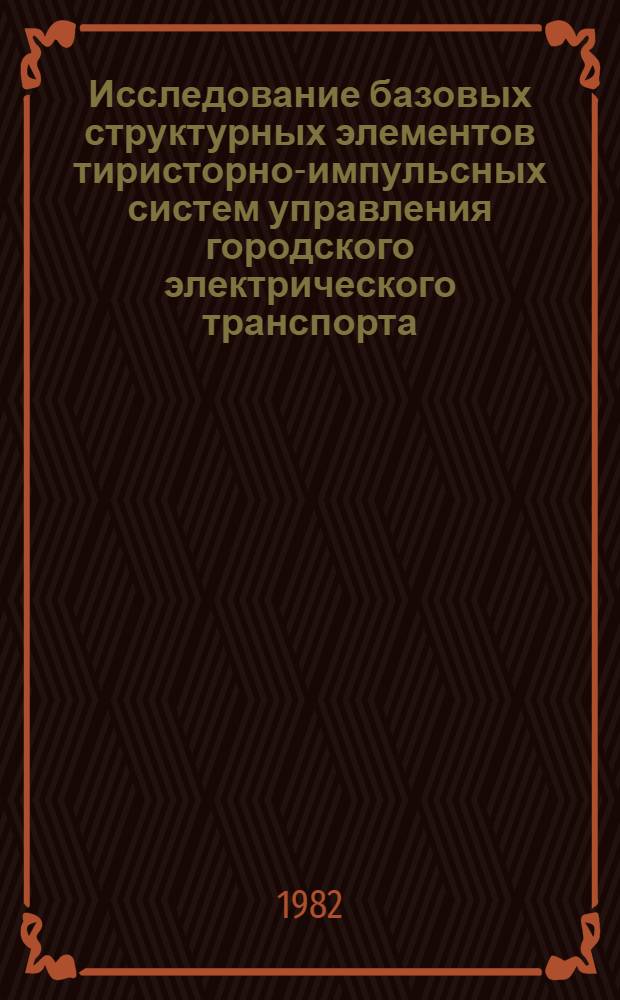 Исследование базовых структурных элементов тиристорно-импульсных систем управления городского электрического транспорта : Автореф. дис. на соиск. учен. степ. канд. техн. наук : (05.09.03)