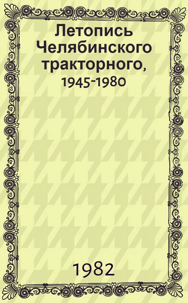 Летопись Челябинского тракторного, 1945-1980